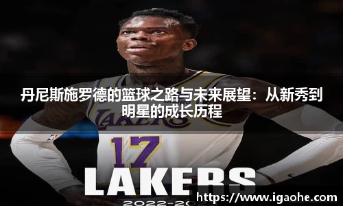 丹尼斯施罗德的篮球之路与未来展望：从新秀到明星的成长历程